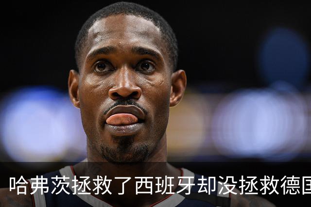 哈弗茨拯救了西班牙却没拯救德国 西媒：谢谢啊！